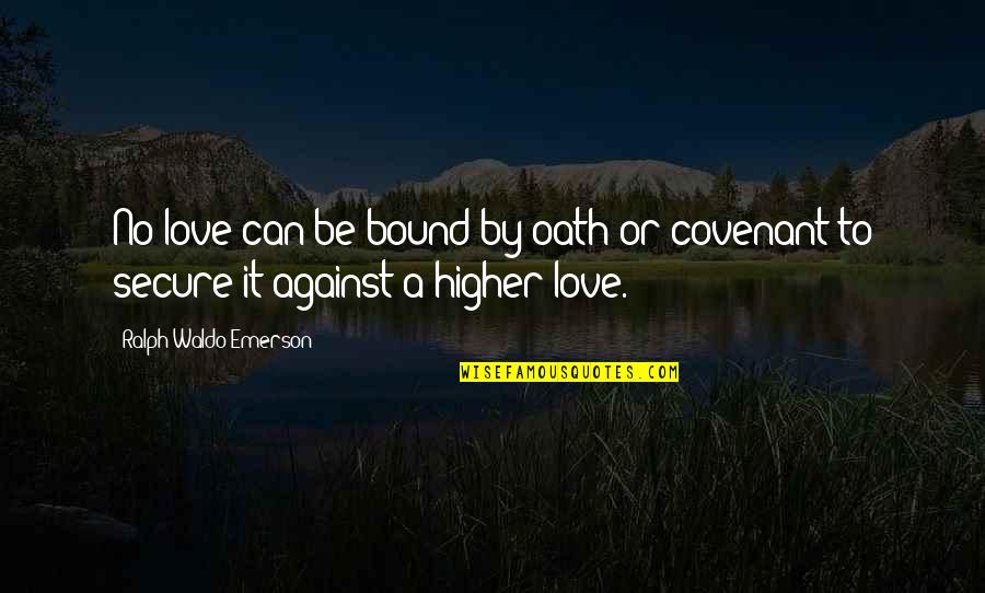 A Covenant Quotes By Ralph Waldo Emerson: No love can be bound by oath or A Covenant Quotes By Ralph Waldo Emerson: No love can be bound by oath or