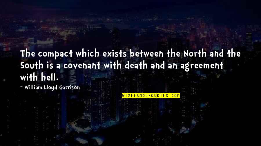 A Covenant Quotes By William Lloyd Garrison: The compact which exists between the North and A Covenant Quotes By William Lloyd Garrison: The compact which exists between the North and