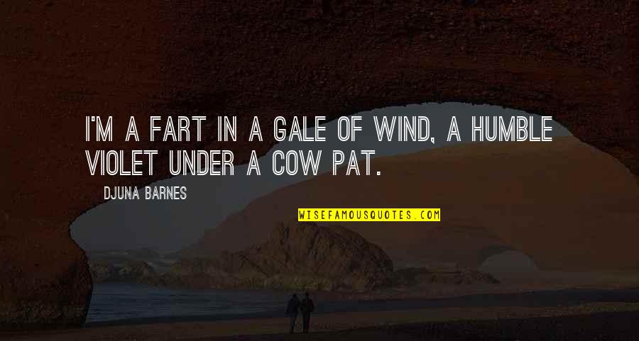 A Cow Quotes By Djuna Barnes: I'm a fart in a gale of wind,