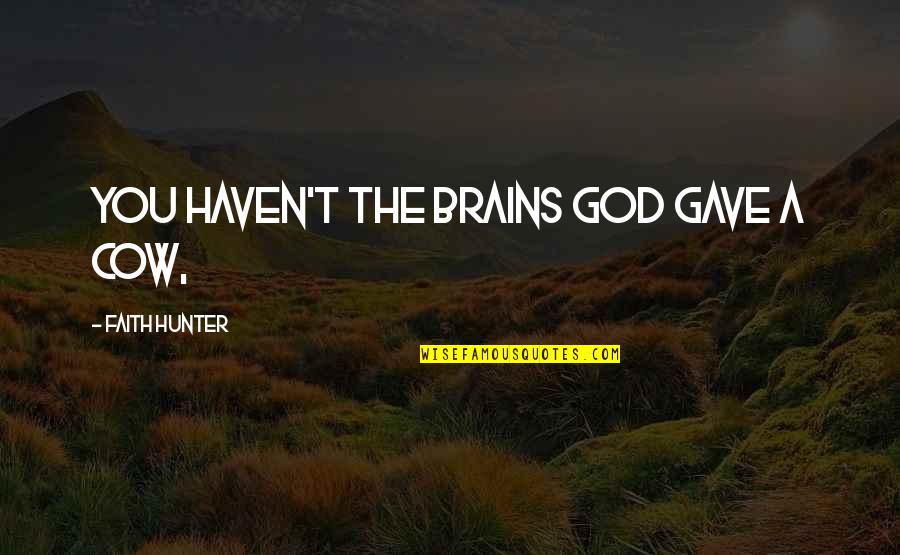 A Cow Quotes By Faith Hunter: You haven't the brains God gave a cow,