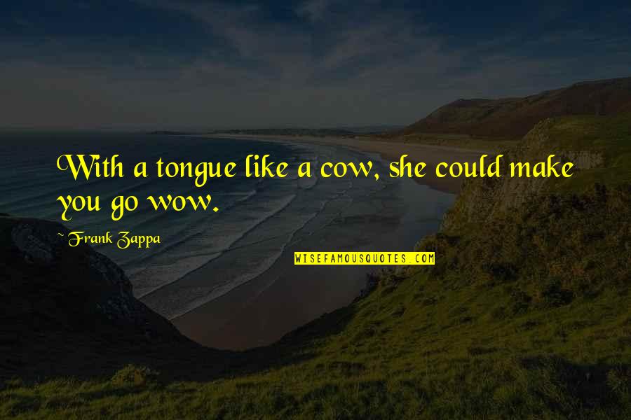A Cow Quotes By Frank Zappa: With a tongue like a cow, she could