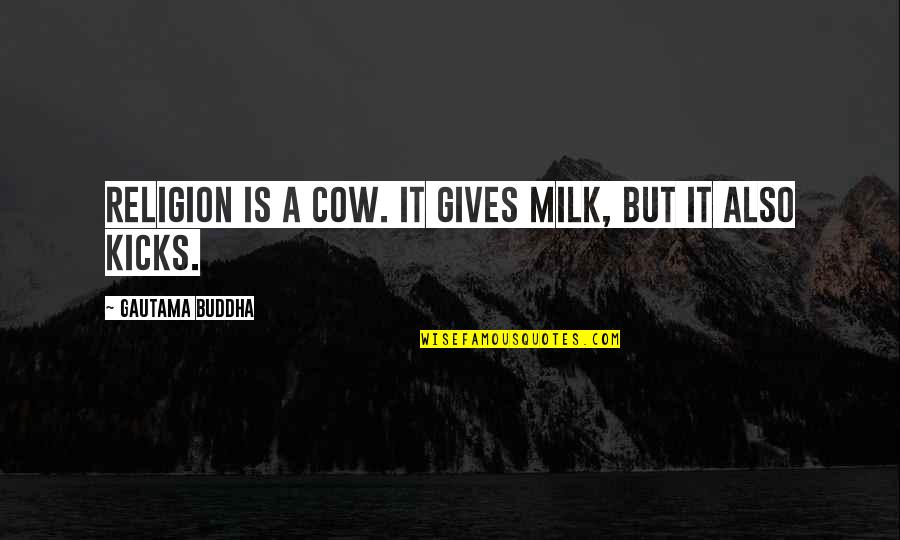 A Cow Quotes By Gautama Buddha: Religion is a cow. It gives milk, but