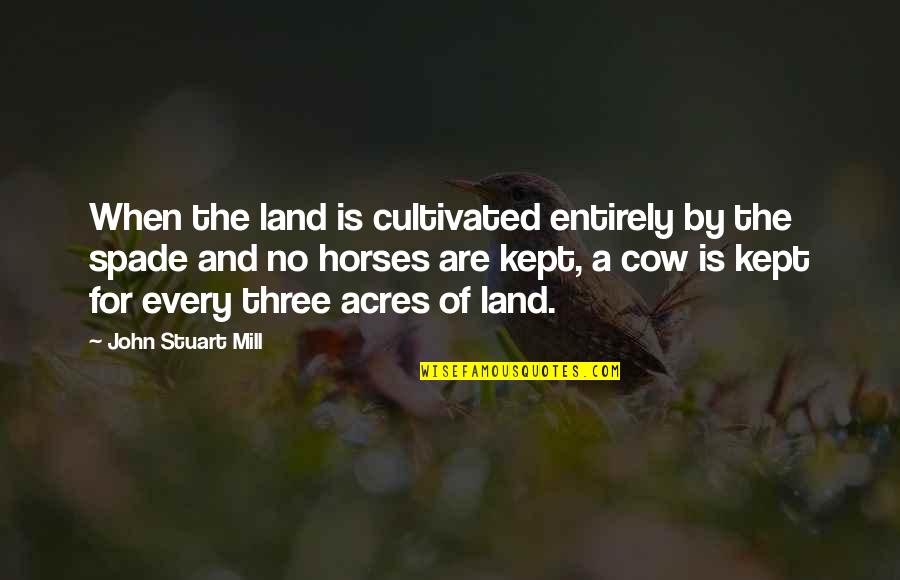 A Cow Quotes By John Stuart Mill: When the land is cultivated entirely by the