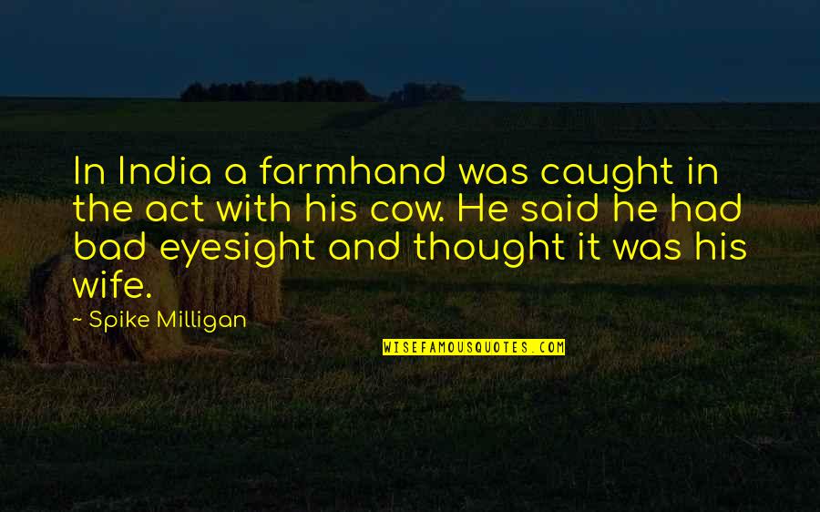 A Cow Quotes By Spike Milligan: In India a farmhand was caught in the