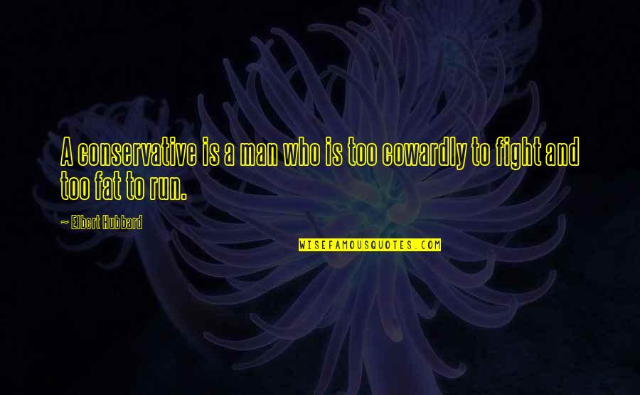 A Cowardly Man Quotes By Elbert Hubbard: A conservative is a man who is too