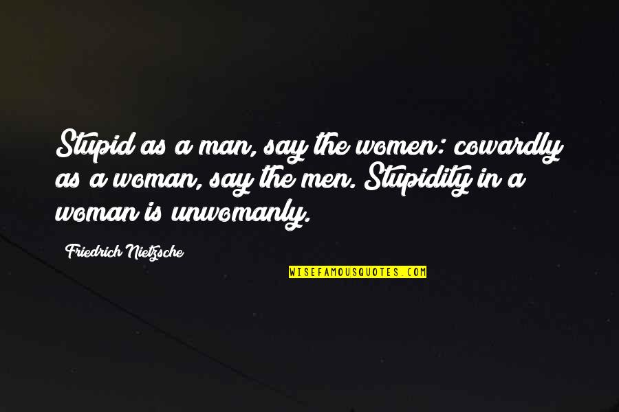 A Cowardly Man Quotes By Friedrich Nietzsche: Stupid as a man, say the women: cowardly