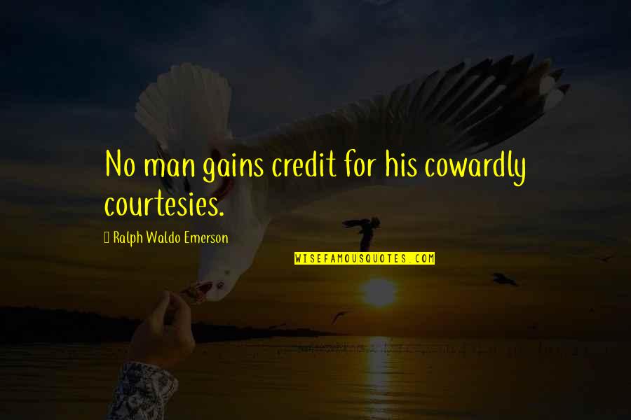 A Cowardly Man Quotes By Ralph Waldo Emerson: No man gains credit for his cowardly courtesies.