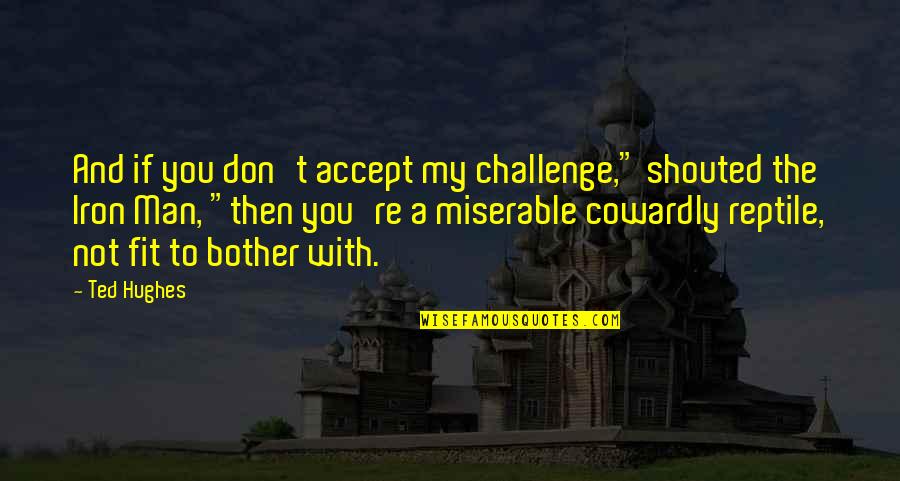 A Cowardly Man Quotes By Ted Hughes: And if you don't accept my challenge," shouted