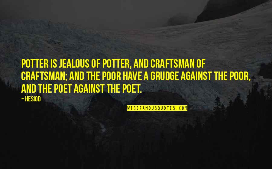 A Craftsman Quotes By Hesiod: Potter is jealous of potter, and craftsman of A Craftsman Quotes By Hesiod: Potter is jealous of potter, and craftsman of