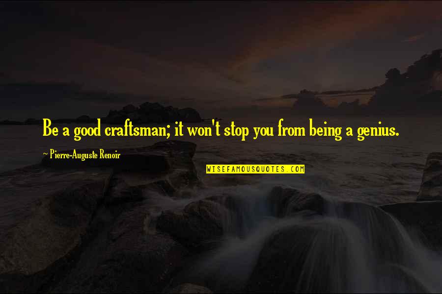 A Craftsman Quotes By Pierre-Auguste Renoir: Be a good craftsman; it won't stop you A Craftsman Quotes By Pierre-Auguste Renoir: Be a good craftsman; it won't stop you