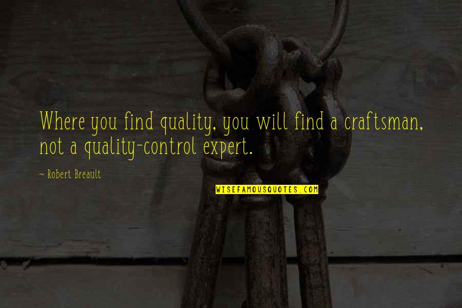 A Craftsman Quotes By Robert Breault: Where you find quality, you will find a
