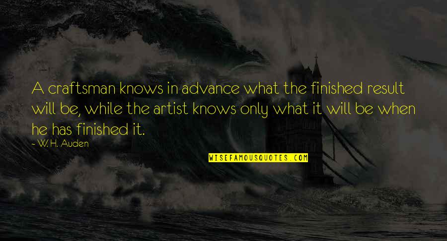 A Craftsman Quotes By W. H. Auden: A craftsman knows in advance what the finished A Craftsman Quotes By W. H. Auden: A craftsman knows in advance what the finished