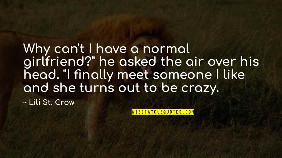 A Crazy Ex Girlfriend Quotes By Lili St. Crow: Why can't I have a normal girlfriend?" he A Crazy Ex Girlfriend Quotes By Lili St. Crow: Why can't I have a normal girlfriend?" he