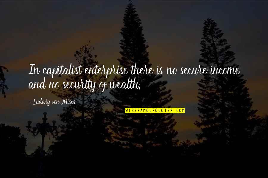 A Crazy Friendship Quotes By Ludwig Von Mises: In capitalist enterprise there is no secure income