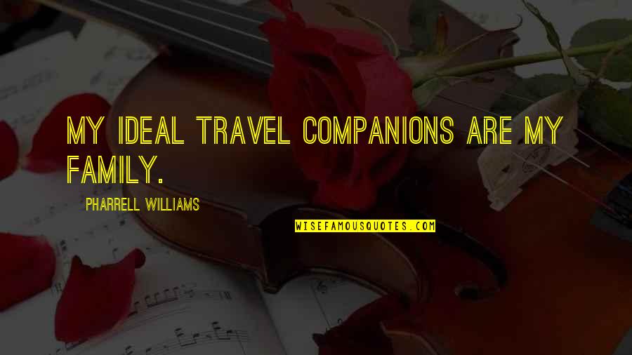 A Crazy Friendship Quotes By Pharrell Williams: My ideal travel companions are my family.