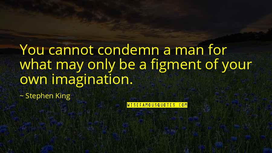 A Crazy Friendship Quotes By Stephen King: You cannot condemn a man for what may