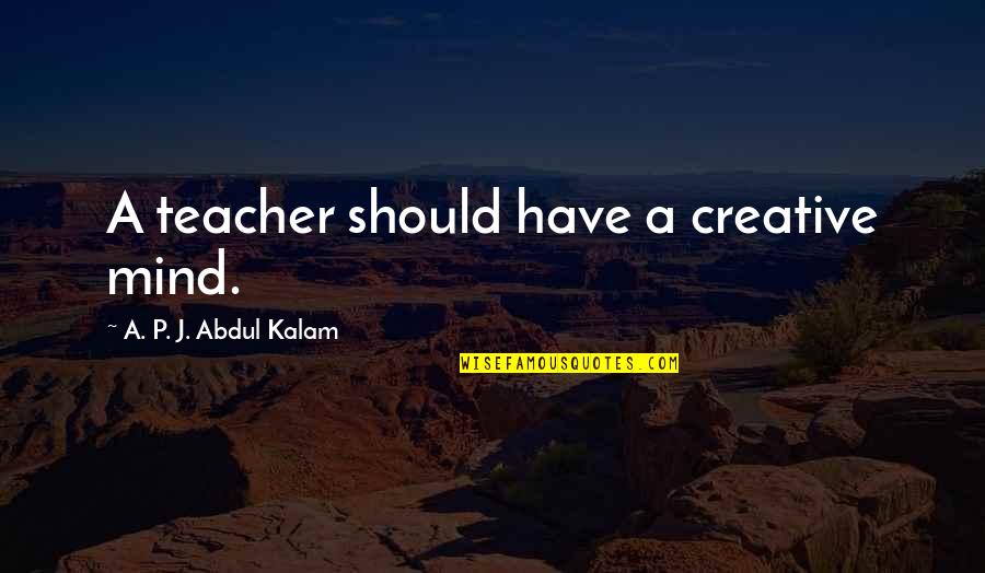 A Creative Mind Quotes By A. P. J. Abdul Kalam: A teacher should have a creative mind.