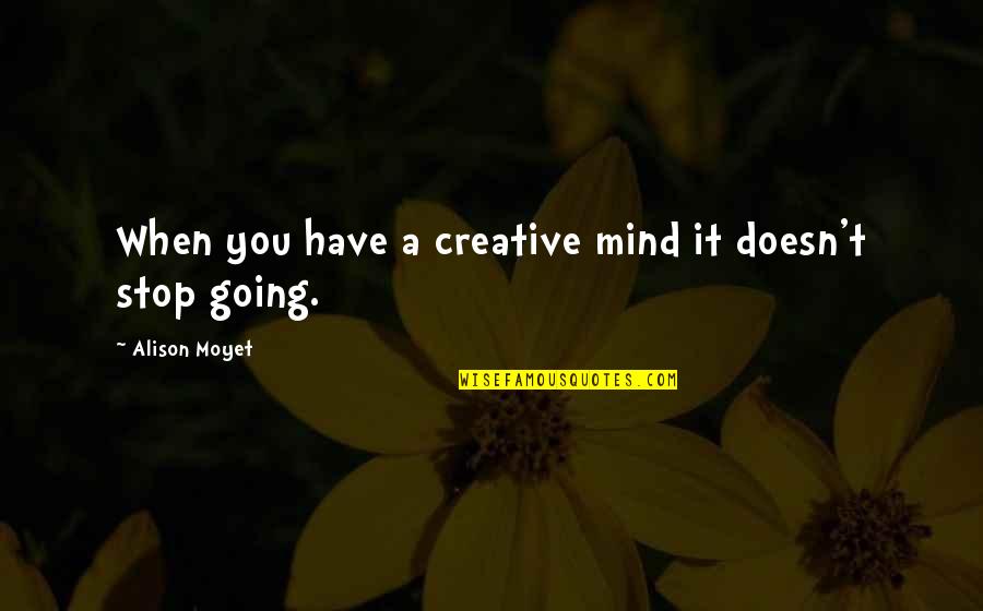 A Creative Mind Quotes By Alison Moyet: When you have a creative mind it doesn't