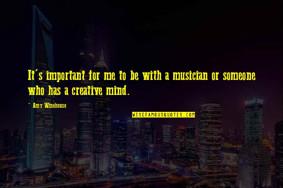 A Creative Mind Quotes By Amy Winehouse: It's important for me to be with a