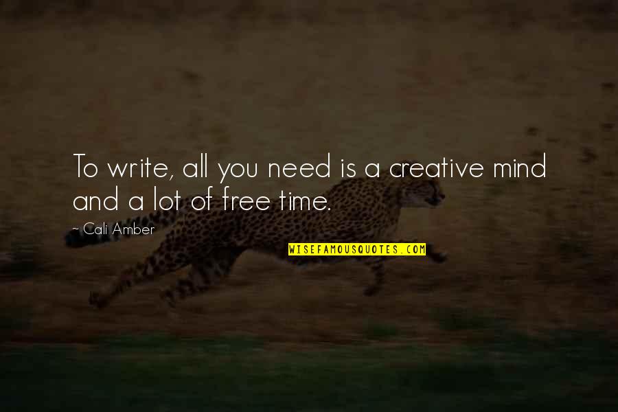 A Creative Mind Quotes By Cali Amber: To write, all you need is a creative