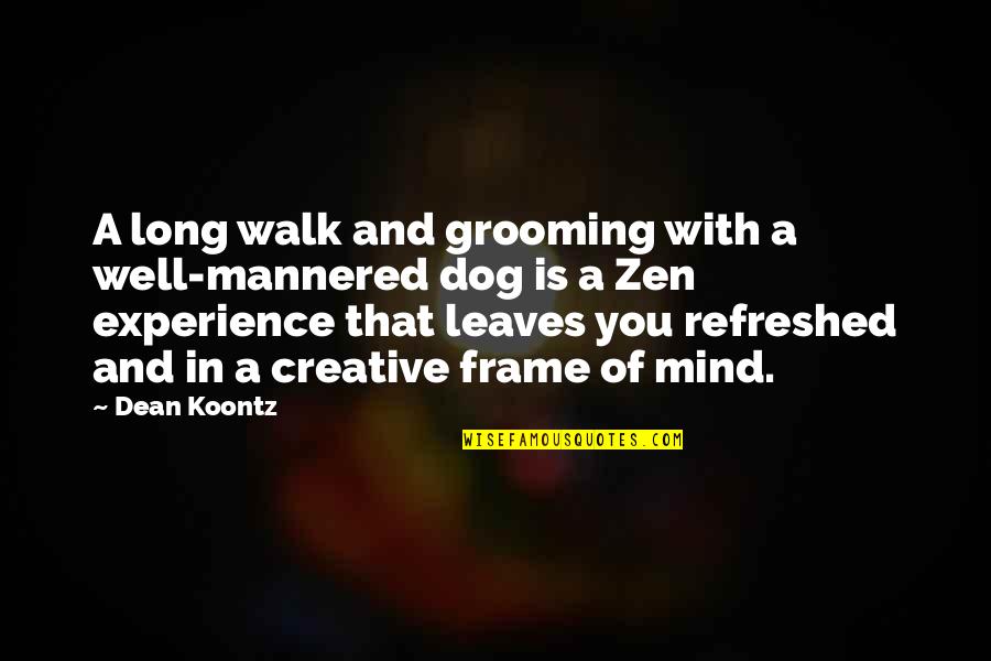 A Creative Mind Quotes By Dean Koontz: A long walk and grooming with a well-mannered