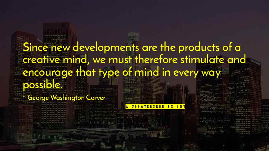 A Creative Mind Quotes By George Washington Carver: Since new developments are the products of a