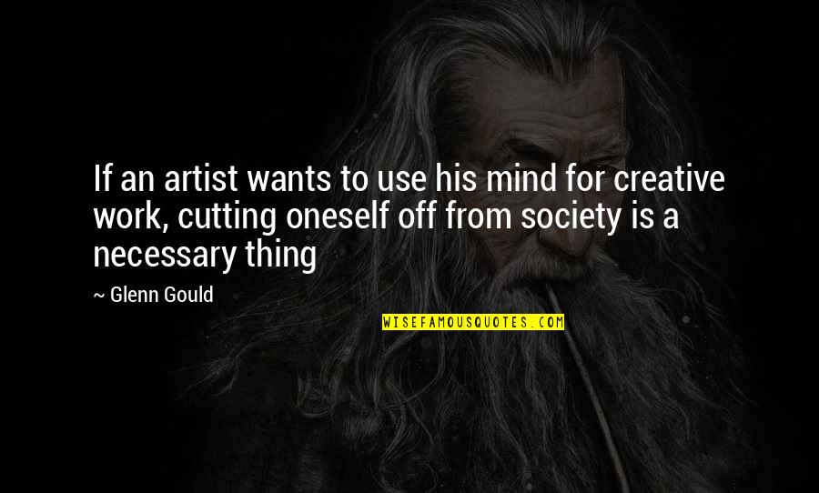 A Creative Mind Quotes By Glenn Gould: If an artist wants to use his mind