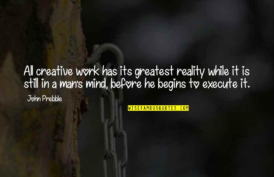 A Creative Mind Quotes By John Prebble: All creative work has its greatest reality while