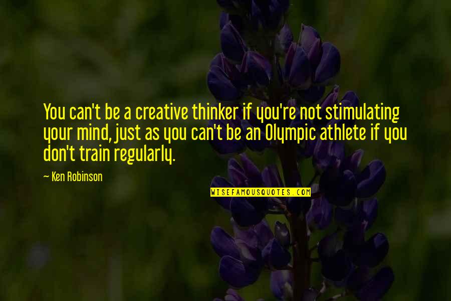 A Creative Mind Quotes By Ken Robinson: You can't be a creative thinker if you're