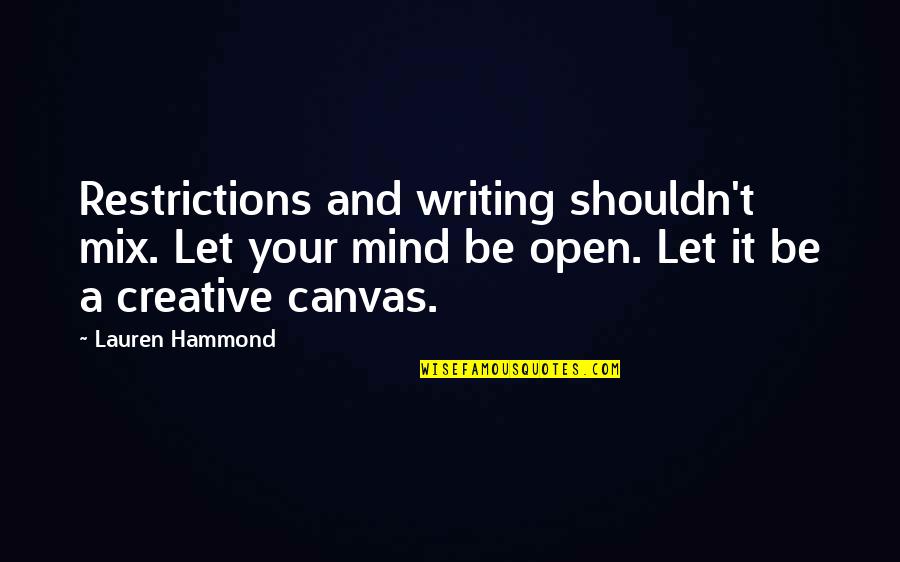 A Creative Mind Quotes By Lauren Hammond: Restrictions and writing shouldn't mix. Let your mind