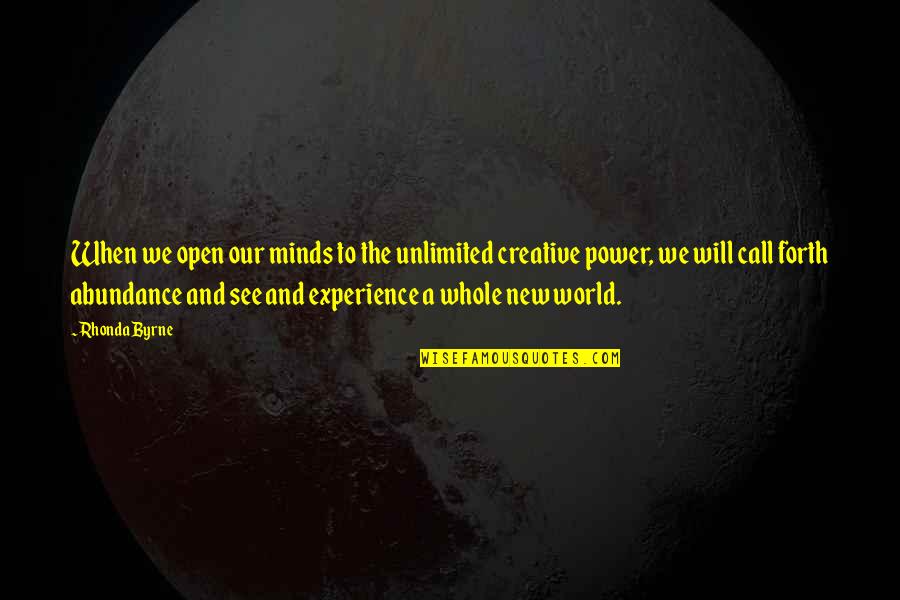 A Creative Mind Quotes By Rhonda Byrne: When we open our minds to the unlimited