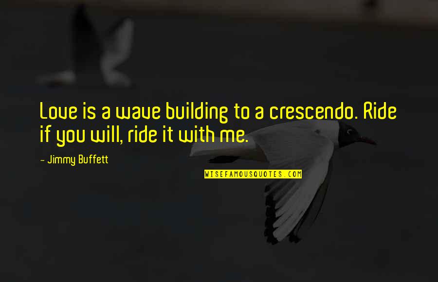 A Crescendo Quotes By Jimmy Buffett: Love is a wave building to a crescendo.