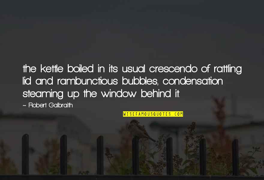A Crescendo Quotes By Robert Galbraith: the kettle boiled in its usual crescendo of