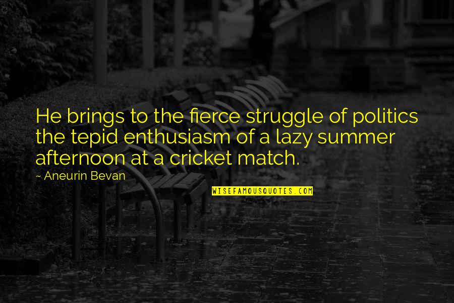 A Cricket Match Quotes By Aneurin Bevan: He brings to the fierce struggle of politics A Cricket Match Quotes By Aneurin Bevan: He brings to the fierce struggle of politics