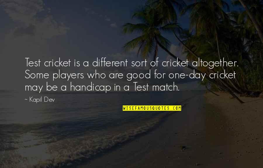A Cricket Match Quotes By Kapil Dev: Test cricket is a different sort of cricket A Cricket Match Quotes By Kapil Dev: Test cricket is a different sort of cricket