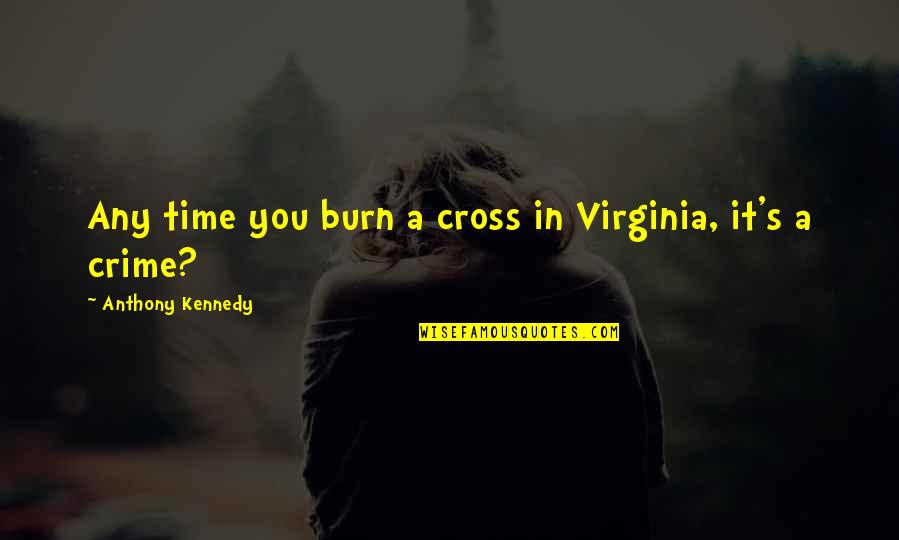 A Crime Quotes By Anthony Kennedy: Any time you burn a cross in Virginia,