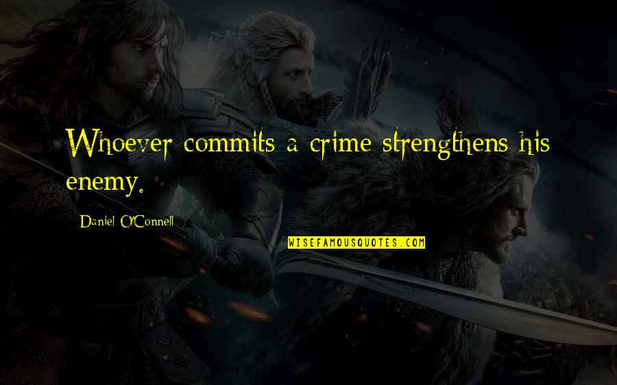 A Crime Quotes By Daniel O'Connell: Whoever commits a crime strengthens his enemy.