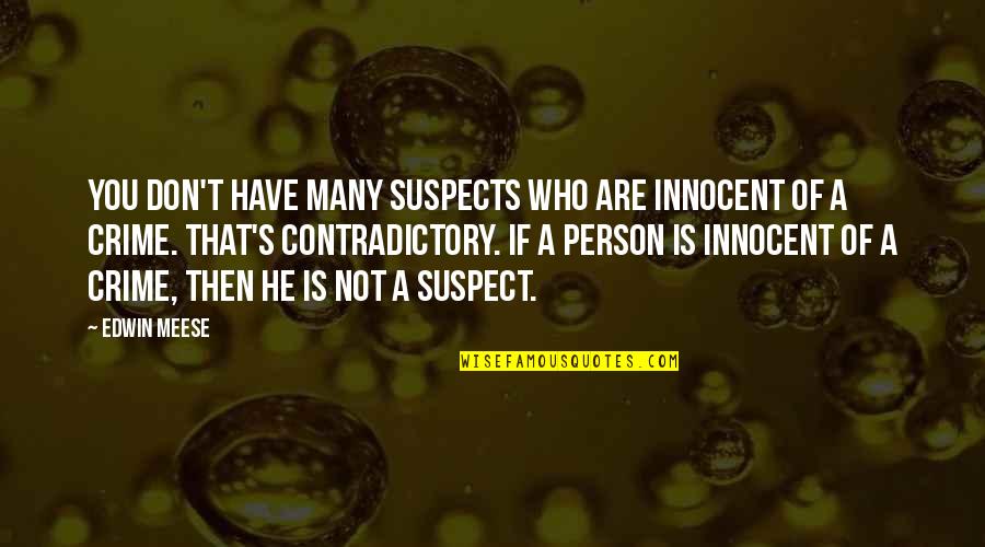 A Crime Quotes By Edwin Meese: You don't have many suspects who are innocent