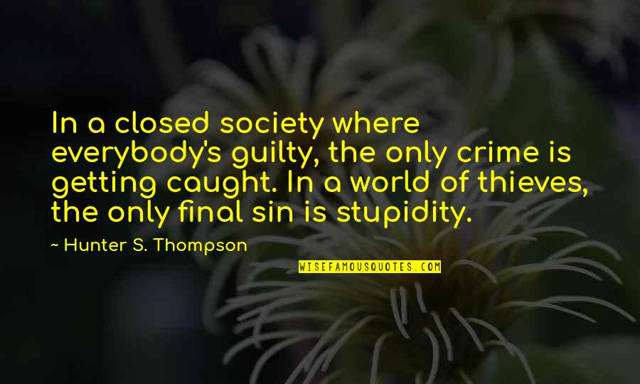 A Crime Quotes By Hunter S. Thompson: In a closed society where everybody's guilty, the
