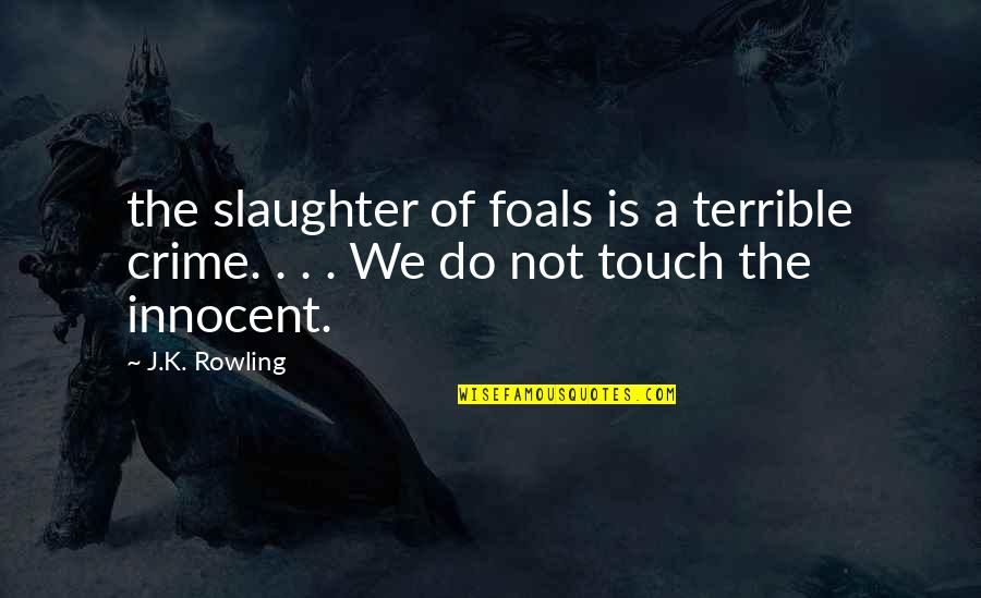A Crime Quotes By J.K. Rowling: the slaughter of foals is a terrible crime.