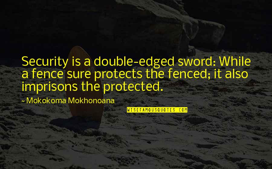 A Crime Quotes By Mokokoma Mokhonoana: Security is a double-edged sword: While a fence