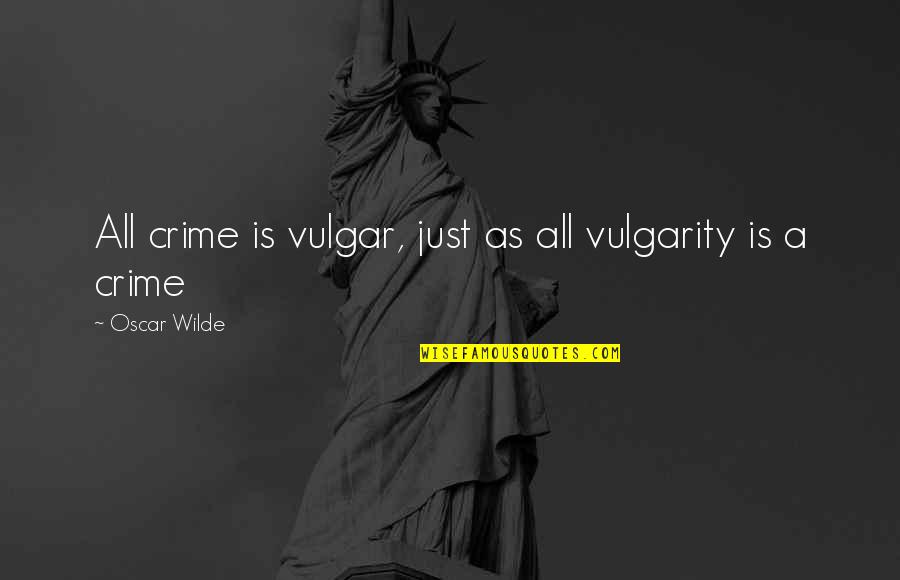 A Crime Quotes By Oscar Wilde: All crime is vulgar, just as all vulgarity