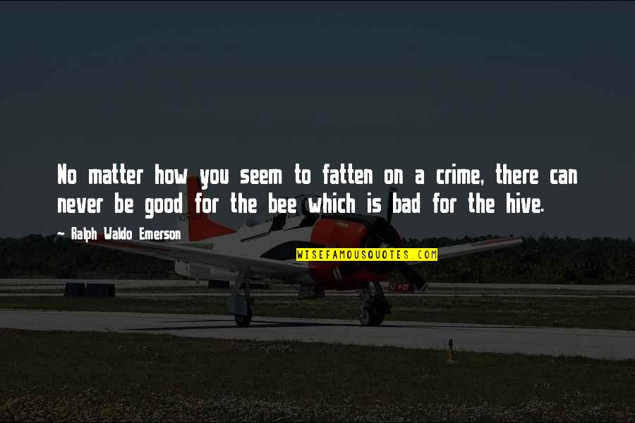 A Crime Quotes By Ralph Waldo Emerson: No matter how you seem to fatten on