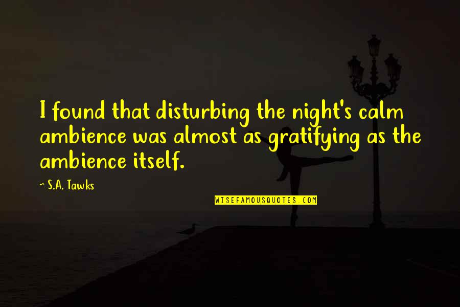 A Crime Quotes By S.A. Tawks: I found that disturbing the night's calm ambience