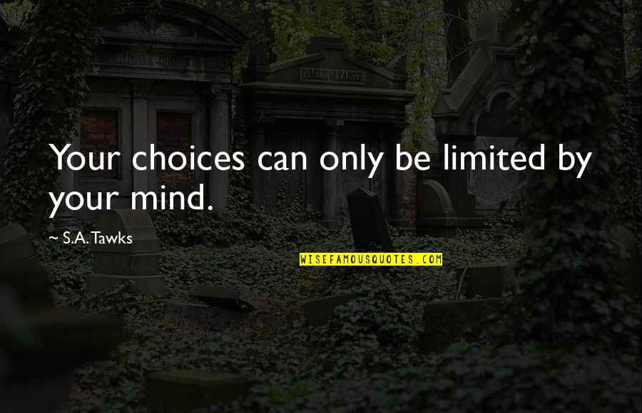 A Crime Quotes By S.A. Tawks: Your choices can only be limited by your