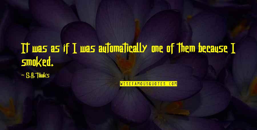 A Crime Quotes By S.A. Tawks: It was as if I was automatically one