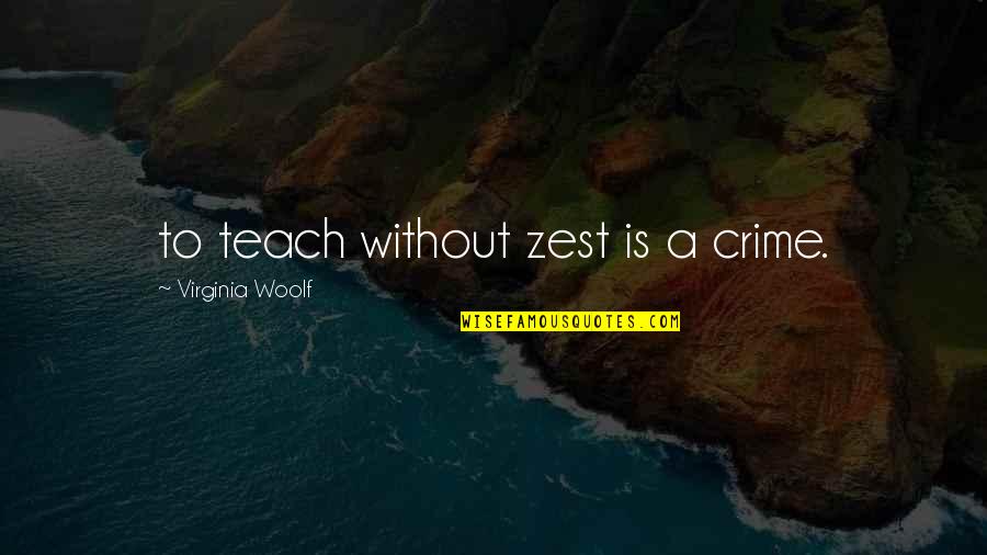 A Crime Quotes By Virginia Woolf: to teach without zest is a crime.