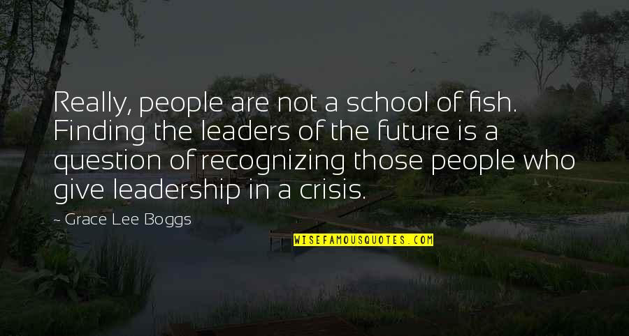 A Crisis Quotes By Grace Lee Boggs: Really, people are not a school of fish. A Crisis Quotes By Grace Lee Boggs: Really, people are not a school of fish.