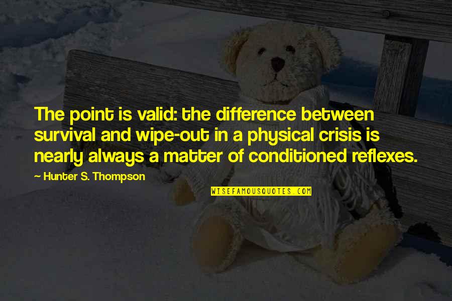 A Crisis Quotes By Hunter S. Thompson: The point is valid: the difference between survival A Crisis Quotes By Hunter S. Thompson: The point is valid: the difference between survival