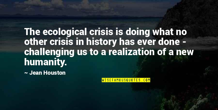 A Crisis Quotes By Jean Houston: The ecological crisis is doing what no other A Crisis Quotes By Jean Houston: The ecological crisis is doing what no other